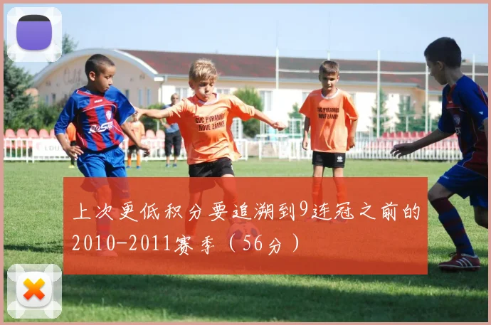 上次更低积分要追溯到9连冠之前的2010-2011赛季（56分）