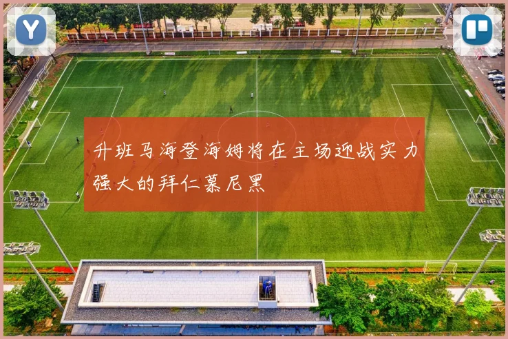 升班马海登海姆将在主场迎战实力强大的拜仁慕尼黑