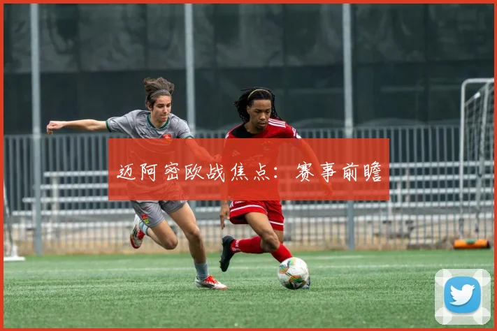 迈阿密欧战焦点：赛事前瞻