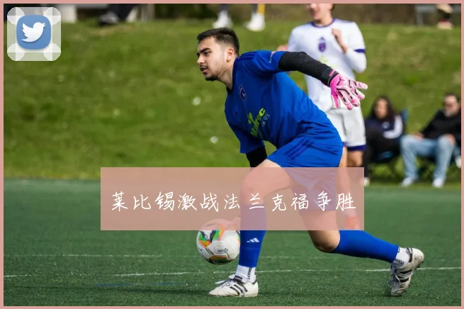 莱比锡激战法兰克福争胜
