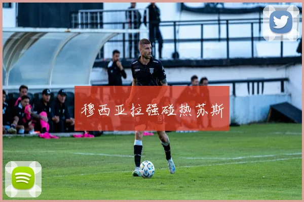 穆西亚拉强碰热苏斯