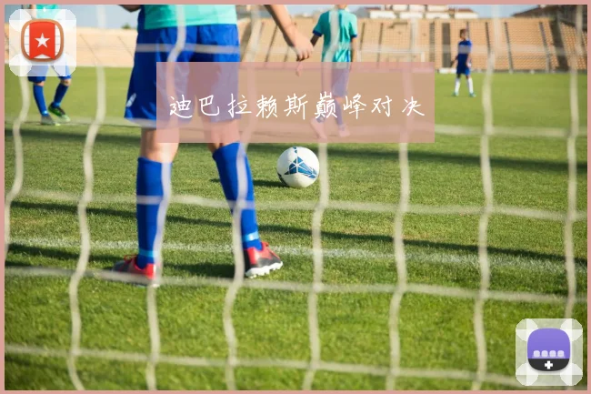 迪巴拉赖斯巅峰对决