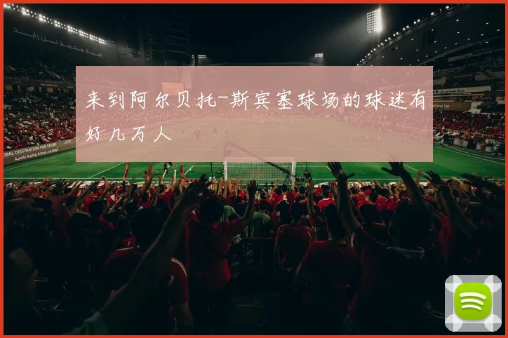 来到阿尔贝托-斯宾塞球场的球迷有好几万人