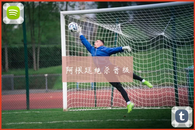 阿根廷绝杀晋级