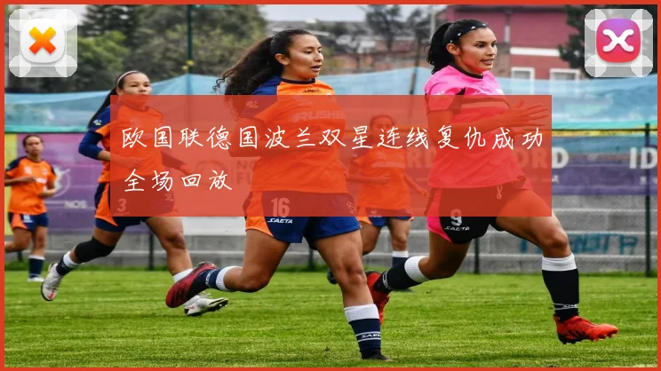 欧国联德国波兰双星连线复仇成功全场回放