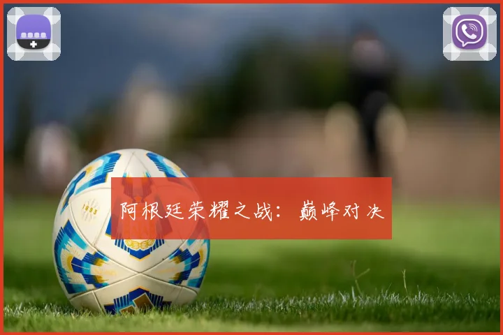 阿根廷荣耀之战：巅峰对决