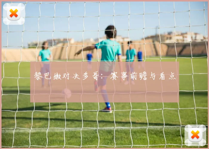 黎巴嫩对决多哥：赛事前瞻与看点