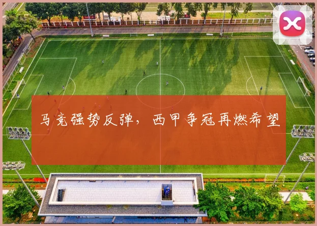 马竞强势反弹，西甲争冠再燃希望
