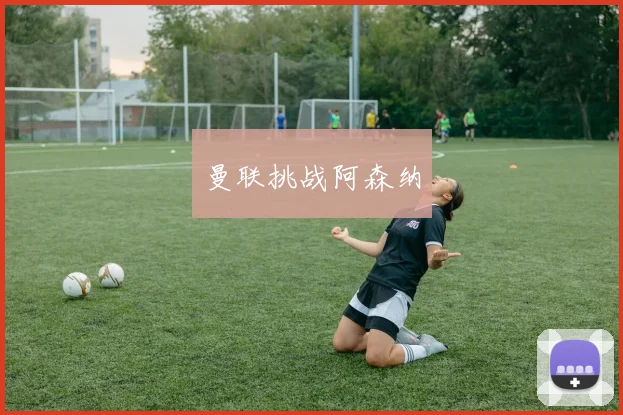曼联挑战阿森纳
