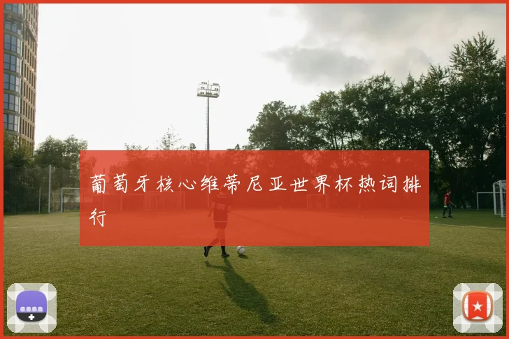 葡萄牙核心维蒂尼亚世界杯热词排行