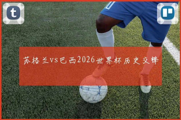 苏格兰vs巴西2026世界杯历史交锋