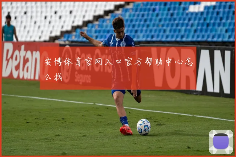 安博体育官网入口官方帮助中心怎么找