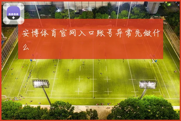 安博体育官网入口账号异常先做什么