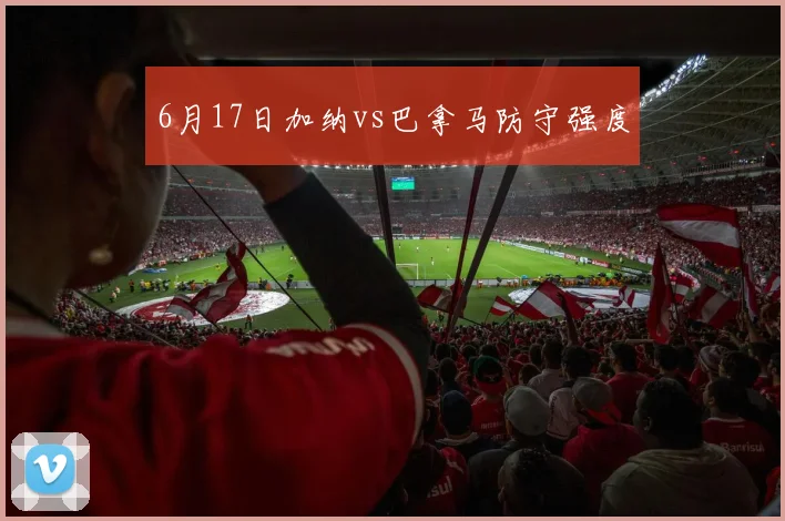 6月17日加纳vs巴拿马防守强度